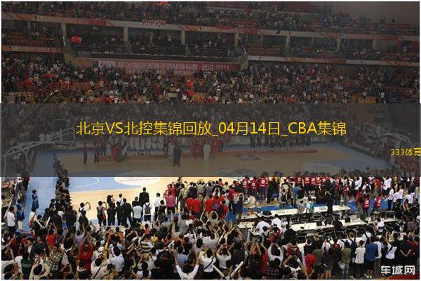 04月14日CBA季后赛1/4决赛G1 北京 - 北控 精彩镜头